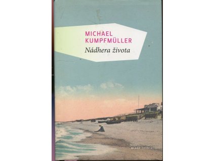 Nádhera života : román, Michael Kumpfmüller, 2012