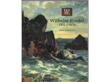 Wilhelm Riedel (1832-1876) Národní galerie v Praze - Sbírka umění 19. století, palác Kinských, 15.2.-31.8.2008 : Oblastní galerie v Liberci, 11.12.2008-29.3.2009, Wilhelm Riedel, 2008