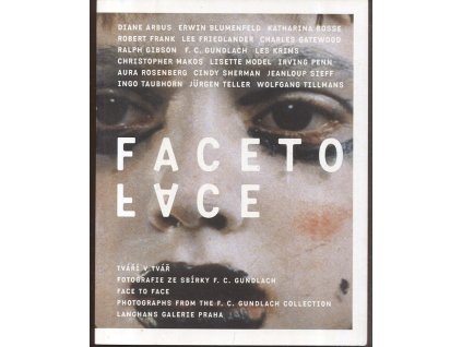 Face to face : photographs from the F.C. Gundlach collection = Tváří v tvář : fotografie ze sbírky F.C. Gundlach : Langhans Galerie Praha, 30.9.-4.12. 2004, Zdenek Felix, 2004