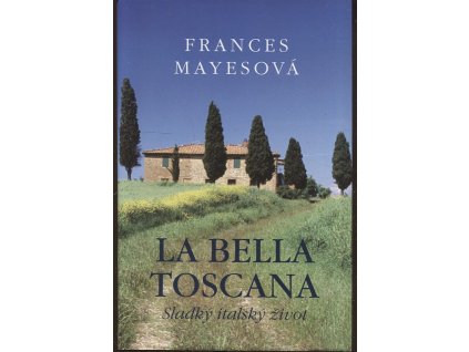 La bella Toscana - sladký italský život, Frances Mayes, 2010