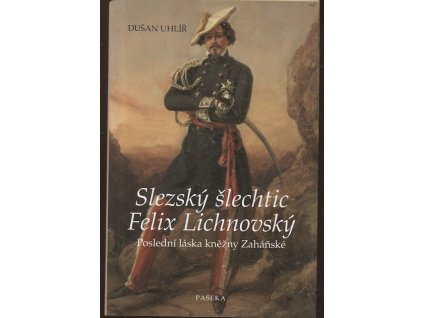 Slezský šlechtic Felix Lichnovský - poslední láska kněžny Zaháňské, Dušan Uhlíř, 2009