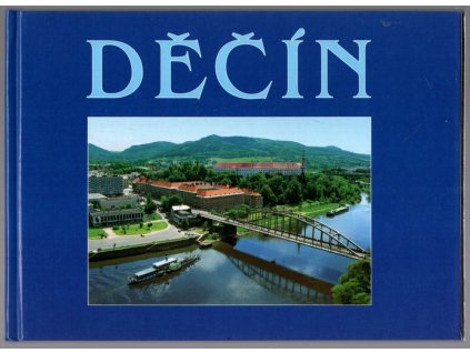 Děčín - město a okolí : Děčín - die Stadt und ihre Umgebung in Fotografien = Děčín - the town and its surroundings in photography, Oldřich Holan, 2000