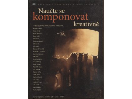 Naučte se komponovat kreativně : vyučuje 25 významných českých fotografů. Vladimír Birgus ... et al. ; sestavili Pavel Kristián a Jiří Heller