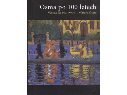 Osma po 100 letech - výstava ke 100. výročí 1. výstavy Osmy : České muzeum výtvarných umění v Praze 6. dubna - 17. června 2007, Východočeská galerie v Pardubicích 27. června - 9. září 2007 = The Eight a Hundred Years on : an exhibition marking the 10