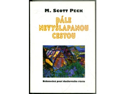 Dále nevyšlapanou cestou - nekonečná pouť duchovního růstu, M. Scott Peck, 1994