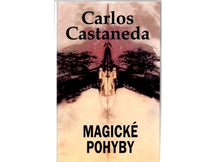 Magické pohyby - Praktická moudrost šamanů dávného Mexika