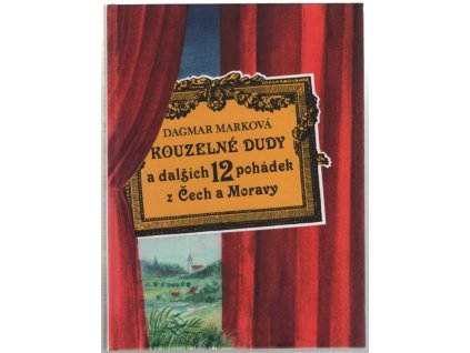 Kouzelné dudy a dalších 12 pohádek z Čech a Moravy, Dagmar Marková, 2008