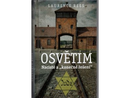 Osvětim - Nacisté a konečné řešení, Laurence Rees, 2018