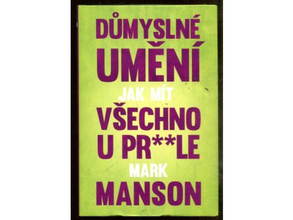 Důmyslné umění jak mít všechno u pr**le, Mark Manson, 2017