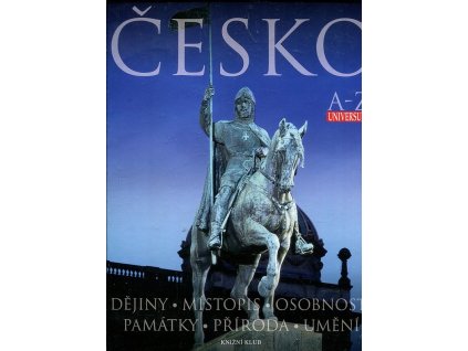 Česko - Dějiny, místopis, osobnosti, památky, příroda, umění
