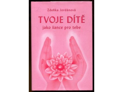 Tvoje dítě jako šance pro tebe, Zdeňka Jordánová, 2005