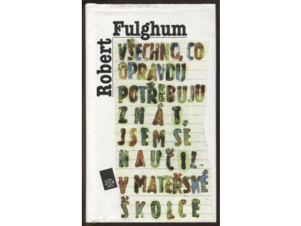 Všechno, co opravdu potřebuju znát, jsem se naučil v mateřské školce : neobyčejné přemýšlení o obyčejných věcech, Robert Fulghum, 1996