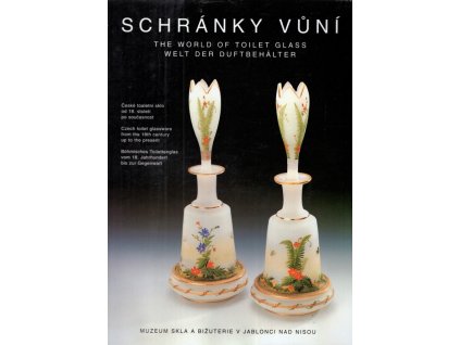 Schránky vůní : The world of toilet glassware = Welt der Duftbehälter : české toaletní sklo od 18. století po současnost