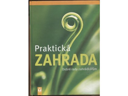 Praktická zahrada : dobré rady zahrádkářům, Wolfgang Hensel, 2007
