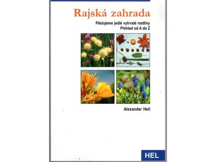 Rajská zahrada - pěstujeme jedlé vytrvalé rostliny : přehled od A do Z, Alexander Heil, 2004