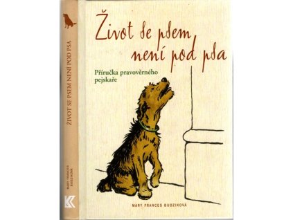Život se psem není pod psa : příručka pravověrného pejskaře, Mary Frances Budzik, 2010