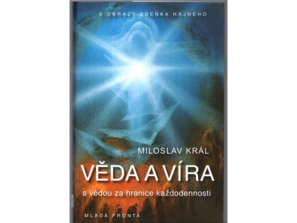 Věda a víra - (s vědou za hranice každodennosti), Miloslav Král, 2007