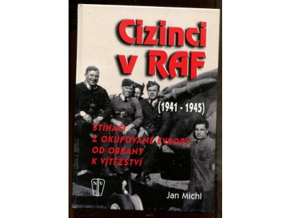 Cizinci v RAF - stíhači z okupované Evropy od obrany k vítězství (1941-45), Jan Michl, 2008