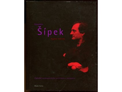 Fenomén Šípek : zpověď kosmopolitního architekta a designéra, Dagmar Sedlická, 2008