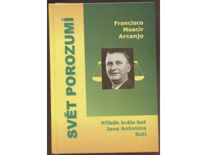 Svět porozumí : příběh krále bot Jana Antonína Bati, Francisco Moacir Arcanjo, 2004