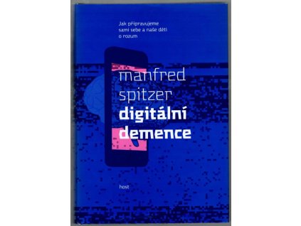 Digitální demence. Jak připravujeme sami sebe a naše děti o rozum, Manfred Spitzer, 2015