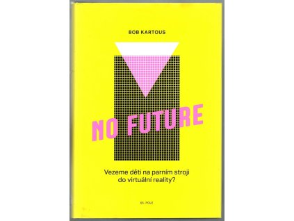 No Future : Vezeme děti na parním stroji do virtuální reality?, Bob Kartous, 2019
