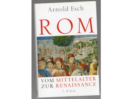 Rom - Vom Mittelalter zur Renaissance 1378-1484, Arnold Esch, 2016
