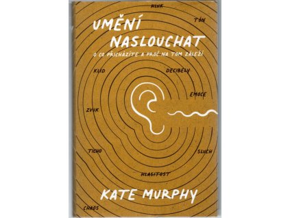 Umění naslouchat: O co přicházíte a proč na tom záleží, Kate Murphy, 2022