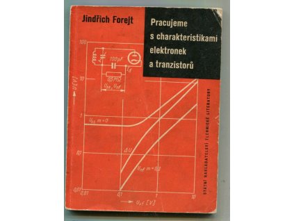 Pracujeme s charakteristikami elektronek a tranzistorů : určeno stř. techn. pracovníkům v slaboproudé elektrotechnice, Jindřich Forejt, 1961