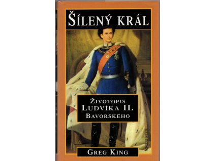 Šílený král - životopis Ludvíka II. Bavorského, Greg King, 2000