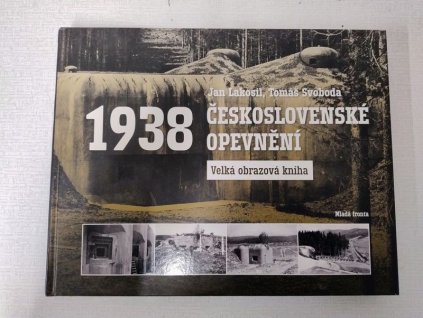 1938 Českoslovesnké opevnění - Velká obrazová kniha, Jan Lakosil, 2017