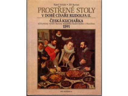 Prostřené stoly v době císaře Rudolfa II. a česká kuchařka alchymisty rytíře Bavora mladšího Rodovského z Hustiřan z roku 1591, 1997