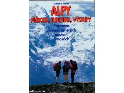 Alpy – příroda, turistika, výstupy - Průvodce po nejkrásnějších místech a trasách, Stefano Ardito, 1998