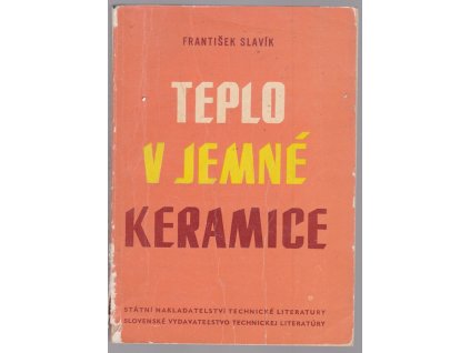 Teplo v jemné keramice - Určeno prac. v jemné keramice, v záv. vyrábějících porcelán užitkový i techn., zdravot. keramiku, obkládačky, kameninu, slinuté karbidy, ve staveb. keramice a ve sklářské výrobě i prokeramických a pro záv. školení, 1962