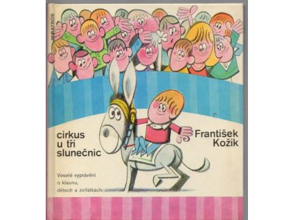 Cirkus u tří slunečnic - veselé vyprávění o klaunu, dětech a zvířátkách, František Kožík, 1986