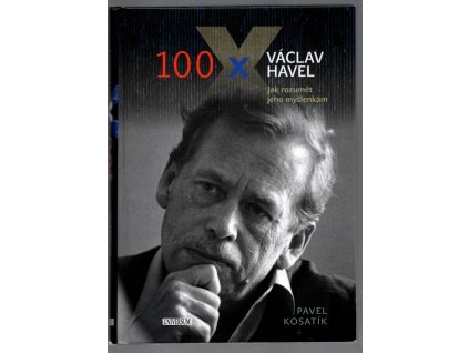 100 x Václav Havel - Jak rozumět jeho myšlenkám, Pavel Kosatík, 2019