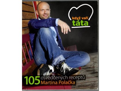 Když táta vaří - 105 osvědčených receptů Martina Polačka, 2012