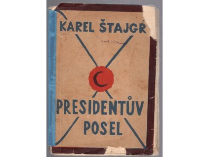 Presidentův posel : raport Karla Štajgra o cestě, již z Omahy ve Spojených státech amerických do Čech v zimě r. 1916 vykonal z rozkazu a s poselstvím T.G. Masaryka, 1926