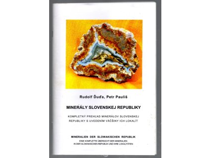 Minerály Slovenskej republiky : kompletný prehľad minerálov Slovenskej republiky s uvedením väčšiny ich lokalít = Mineralien der Slowakischen Republik : eine komplette Übersicht der Mineralien in der Slowakischen Republik und ihre Lokalitäten, 2005