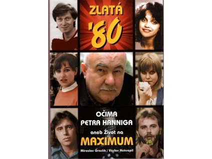 Zlatá osmdesátá očima Petra Hanniga, aneb, Život na maximum, Miroslav Graclík, 2012