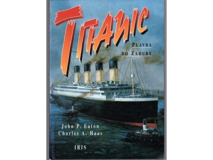 Titanic - plavba do záhuby - legendy a skutečnost, John P Eaton, 1998