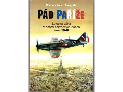 Pád Paříže : letecká válka v deseti červnových dnech roku 1940, Miroslav Šnajdr, 2000