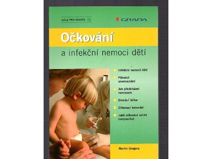 Očkování a infekční nemoci dětí : infekční nemoci dětí, původci onemocnění, jak předcházet nemocem, domácí léčba, očkovací kalendář, jaké očkování určitě nevynechat, Martin Gregora, 2005