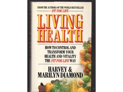 Living Health - how to control and tramsform your health and vitality the fit for life way, Harvey a Marilyn Diamond, 1988