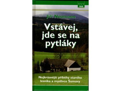 Vstávej, jde se na pytláky - nejkrásnější příběhy starého lesníka a myslivce Šumavy, Jiří Neumann, 2007
