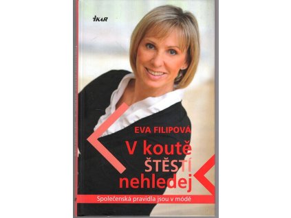 V koutě štěstí nehledej : společenská pravidla jsou v módě, Eva Filipová, 2012