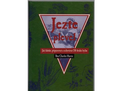 Jezte plevel - je jedno z oněch klasických děl : obdivuhodné pojednání o blahodárném vlivu potravy z divoce rostoucích bylin na zdraví a uzdravování : jak hledat, připravovat a uchovávat 150 druhů bylin, Ben Charles Harris, 1998