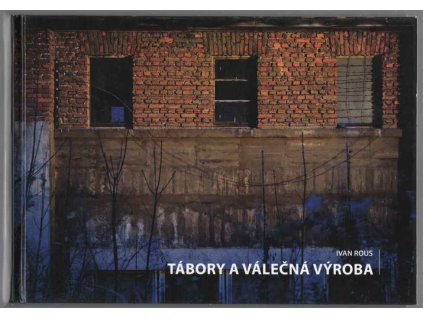 Tábory a válečná výroba, Ivan Rous, 2012