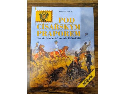 Pod císařským praporem - historie habsburské armády 1526-1918, Jiří Pernes, 2003