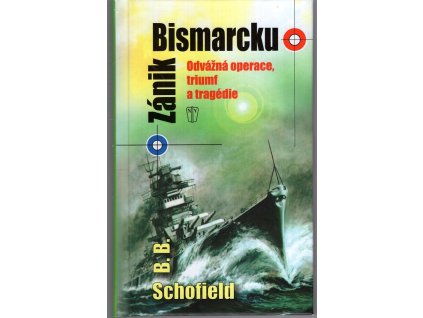 Zánik Bismarcku odvážná operace, triumf a tragédie, B.B. Schofield, 2014